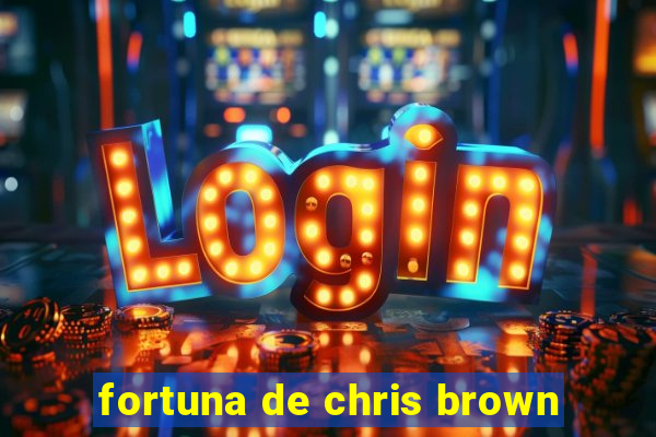 fortuna de chris brown